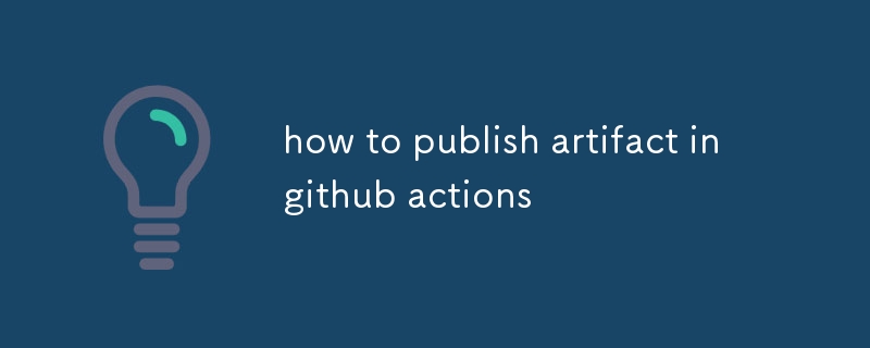 how to publish artifact in github actions