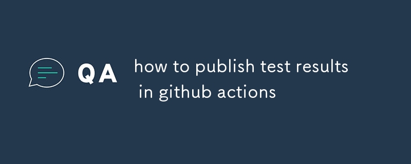 how to publish test results in github actions