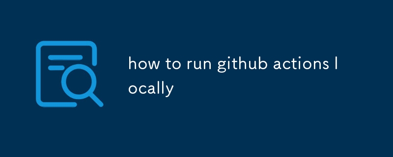 comment exécuter des actions github localement