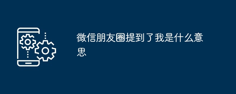 微信朋友圈提到了我是什么意思
