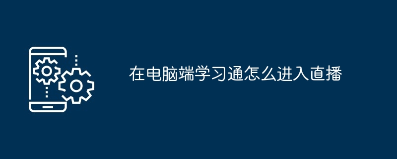 在电脑端学习通怎么进入直播