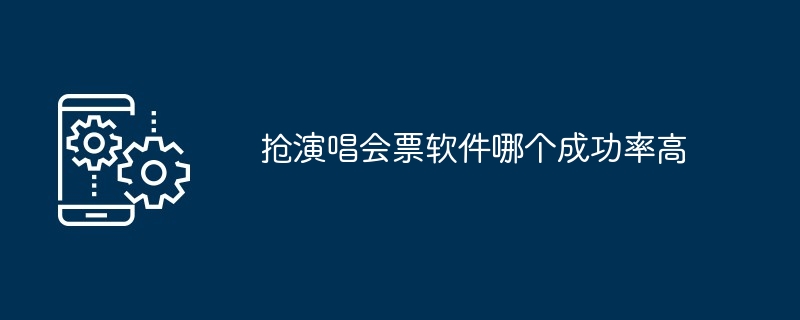 抢演唱会票软件哪个成功率高