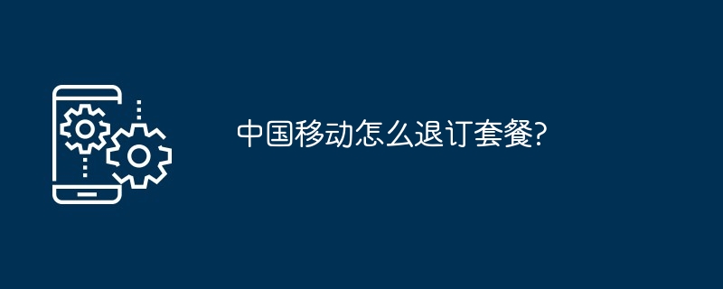 中国移动怎么退订套餐?