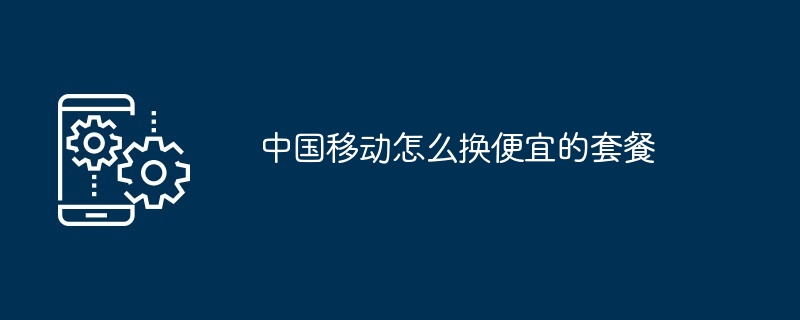 中国移动怎么换便宜的套餐