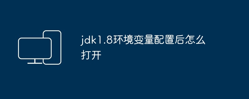jdk1.8环境变量配置后怎么打开