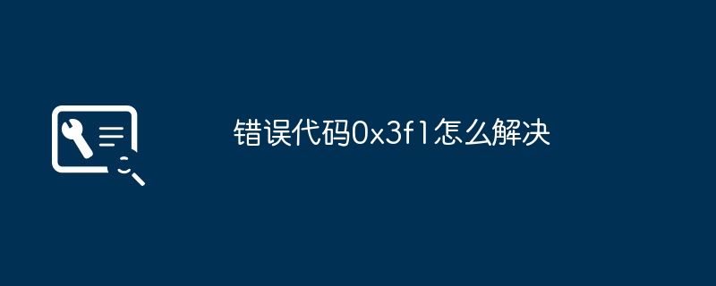 错误代码0x3f1怎么解决