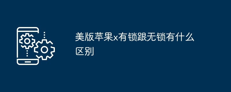 美版苹果x有锁跟无锁有什么区别