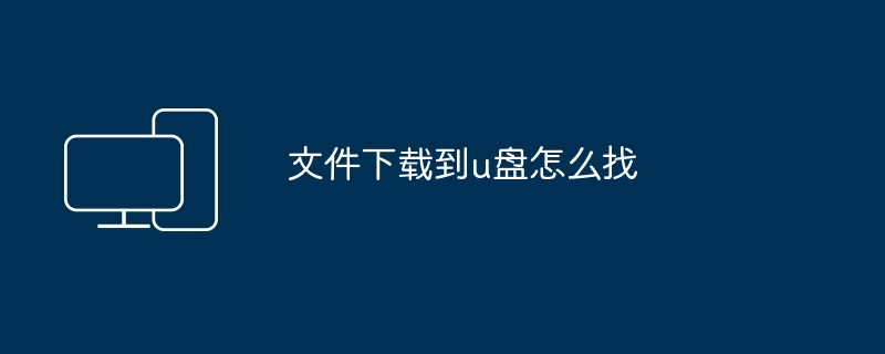 文件下载到u盘怎么找