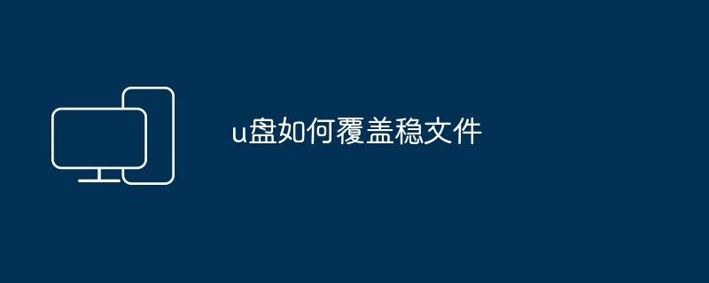 u盘如何覆盖稳文件