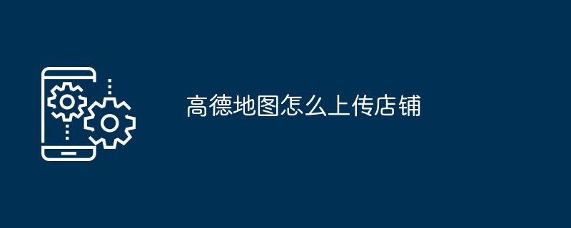 高德地图怎么上传店铺