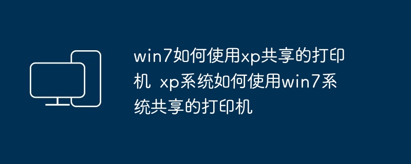 win7如何使用xp共享的打印机  xp系统如何使用win7系统共享的打印机