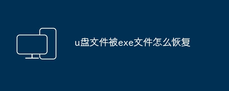 u盘文件被exe文件怎么恢复