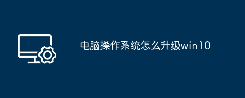 电脑操作系统怎么升级win10