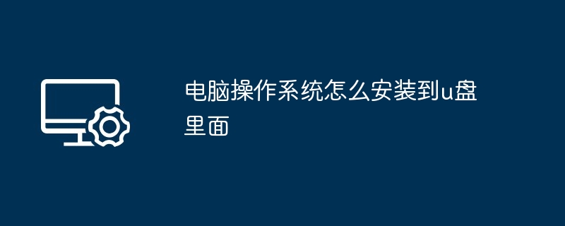 电脑操作系统怎么安装到u盘里面