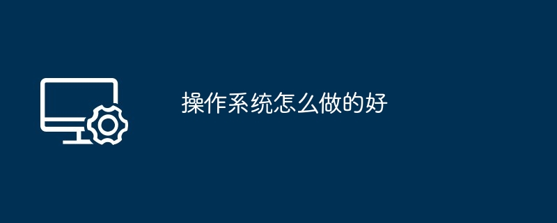 操作系统怎么做的好