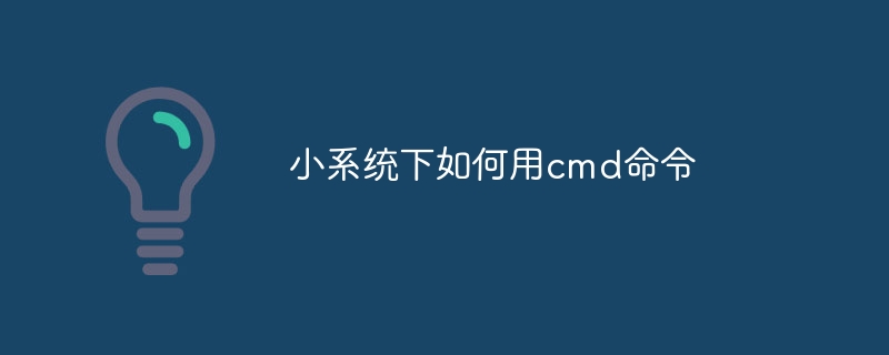 小系统下如何用cmd命令