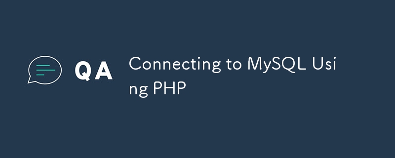 Connecting to MySQL Using PHP