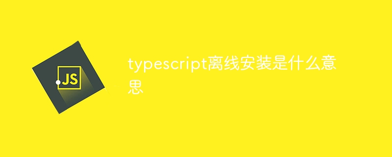 typescript离线安装是什么意思