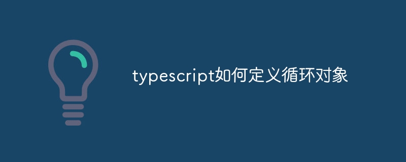 typescript如何定义循环对象