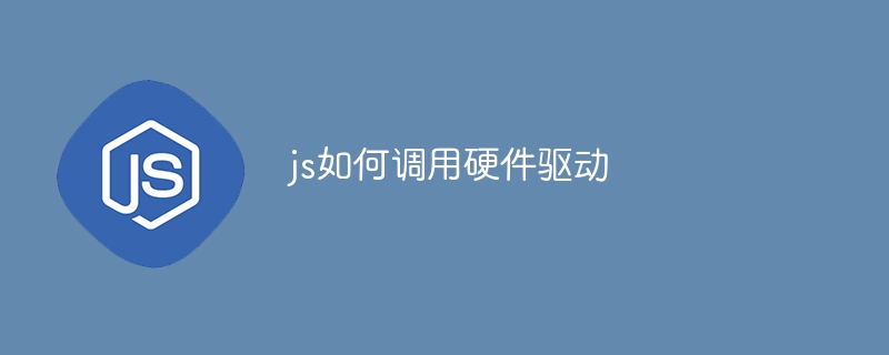js如何调用硬件驱动
