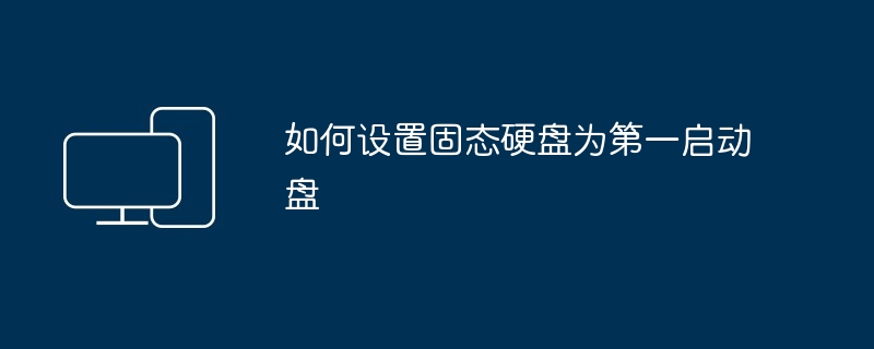 如何设置固态硬盘为第一启动盘