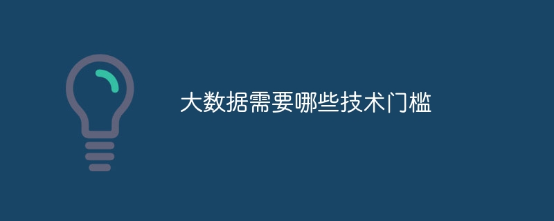 大數據需要哪些技術門檻 - 小浪云數據