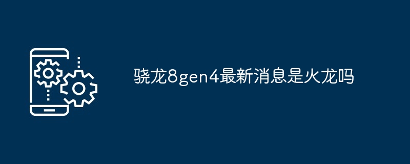 骁龙8gen4最新消息是火龙吗