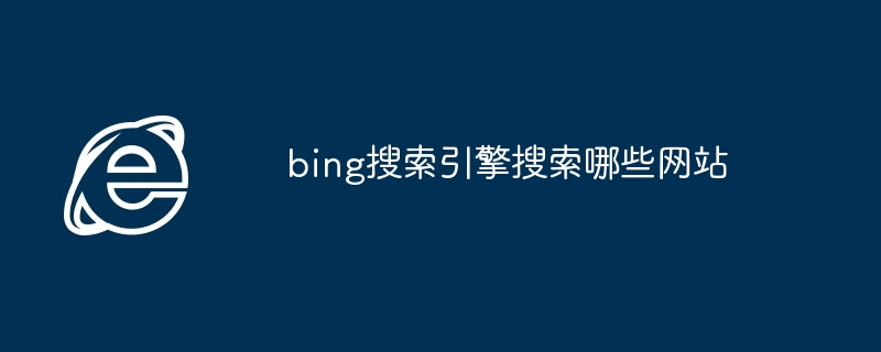 bing搜索引擎搜索哪些网站