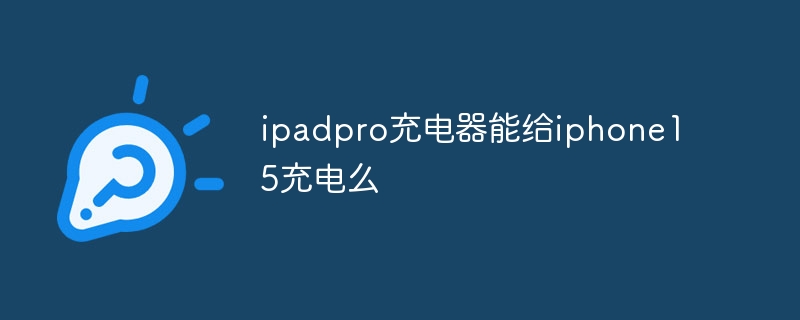 ipadpro充電器能給iphone15充電么 - 小浪云數據