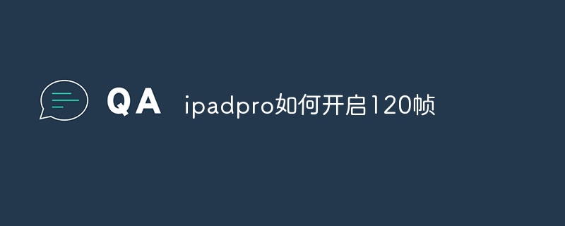 ipadpro如何开启120帧 - 小浪云数据