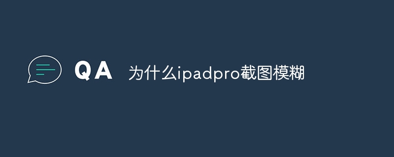 為什么ipadpro截圖模糊