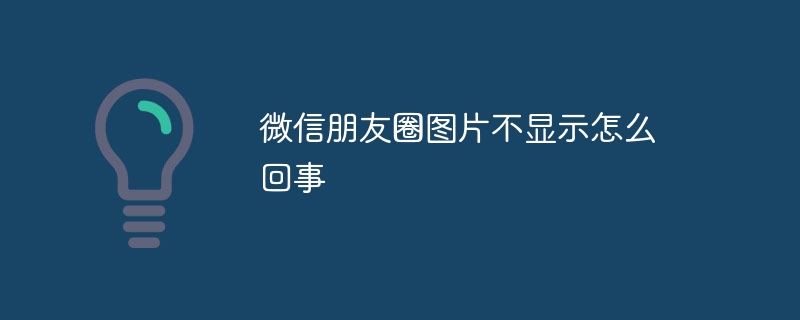 微信朋友圈圖片不顯示怎么回事