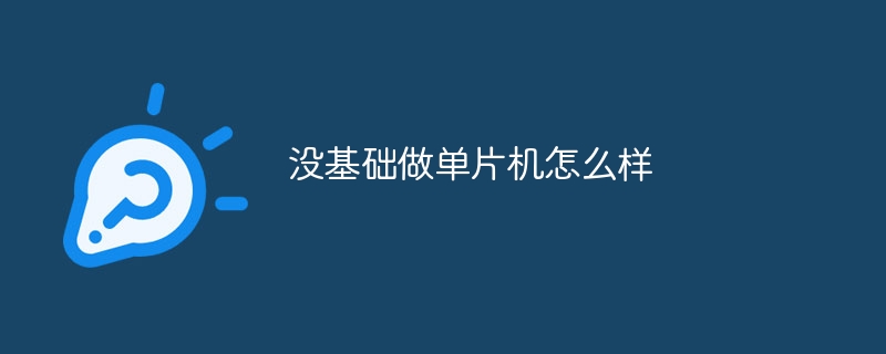 没基础做单片机怎么样