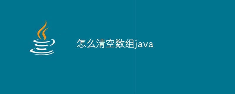 怎么清空数组java-小浪资源网