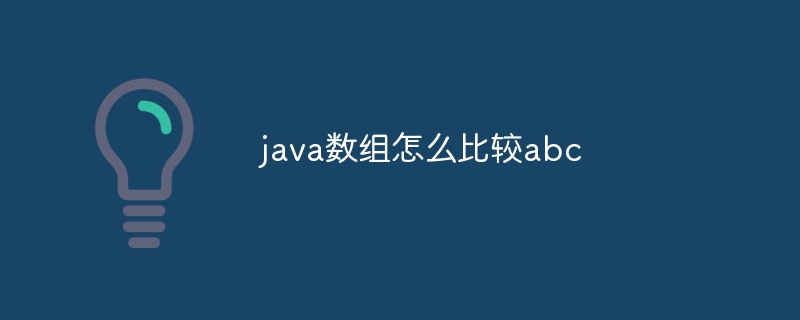 java數組怎么比較abc - 小浪云數據