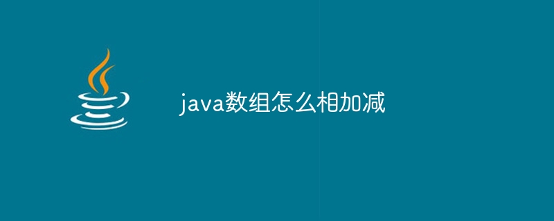 java数组怎么相加减-小浪资源网