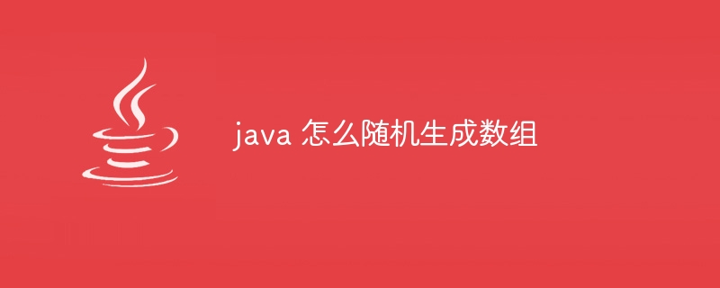 java 怎么随机生成数组-小浪资源网