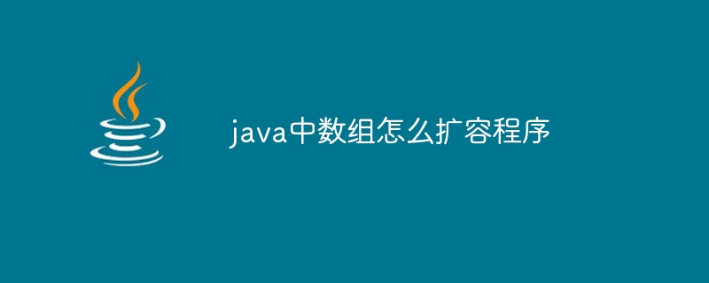 java中数组怎么扩容程序-小浪资源网