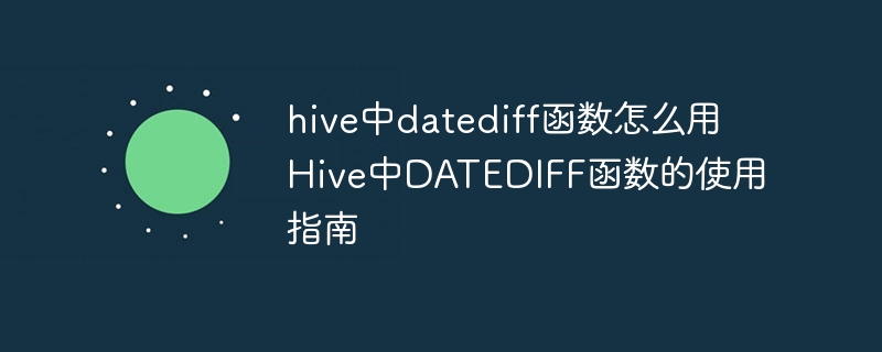 hive中datediff函数怎么用 Hive中DATEDIFF函数的使用指南 - 小浪云数据