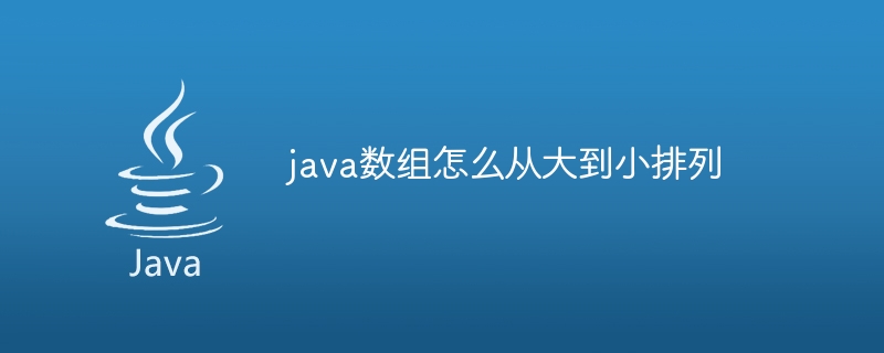 java数组怎么从大到小排列