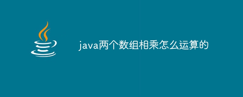 java两个数组相乘怎么运算的