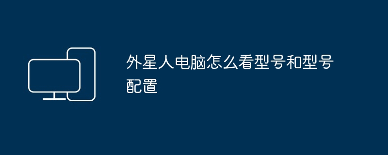 外星人电脑怎么看型号和型号配置