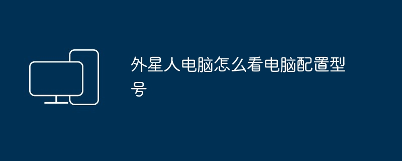 外星人电脑怎么看电脑配置型号