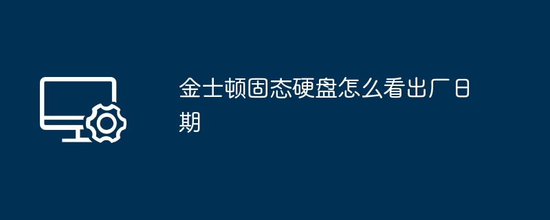 金士顿固态硬盘怎么看出厂日期