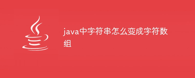 java中字符串怎么变成字符数组