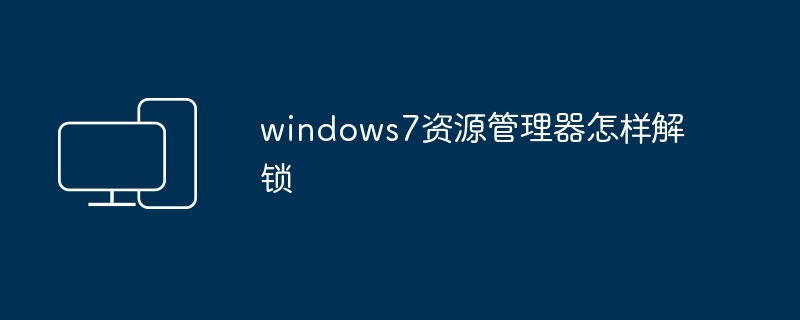 windows7资源管理器怎样解锁