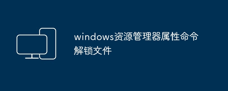 windows资源管理器属性命令解锁文件