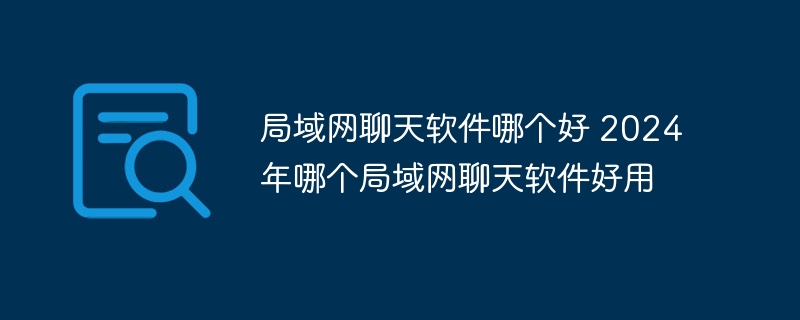 2024年哪个局域网聊天软件好用 - 小浪云数据