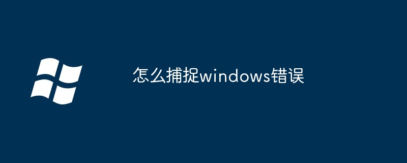 怎么捕捉windows錯誤