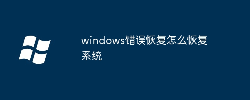 windows錯誤恢復怎么恢復系統